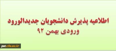 زمان پذیرش و ثبت اطلاعات دانشجویان جدیدالورود (ورودی بهمن 92)
